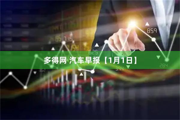 多得网 汽车早报【1月1日】